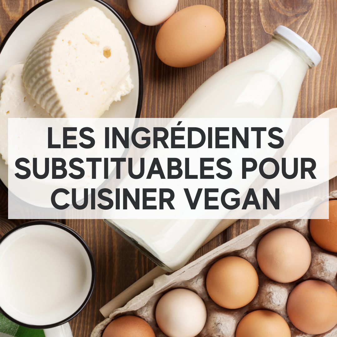 Les ingrédients substituables pour cuisiner vegan
